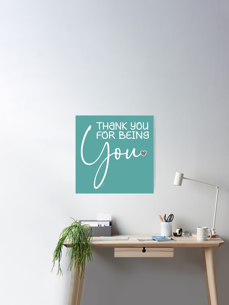 A great big thank you for being you and all that you do. Caroline Laursen  original. Poster for Sale by Caroline Laursen