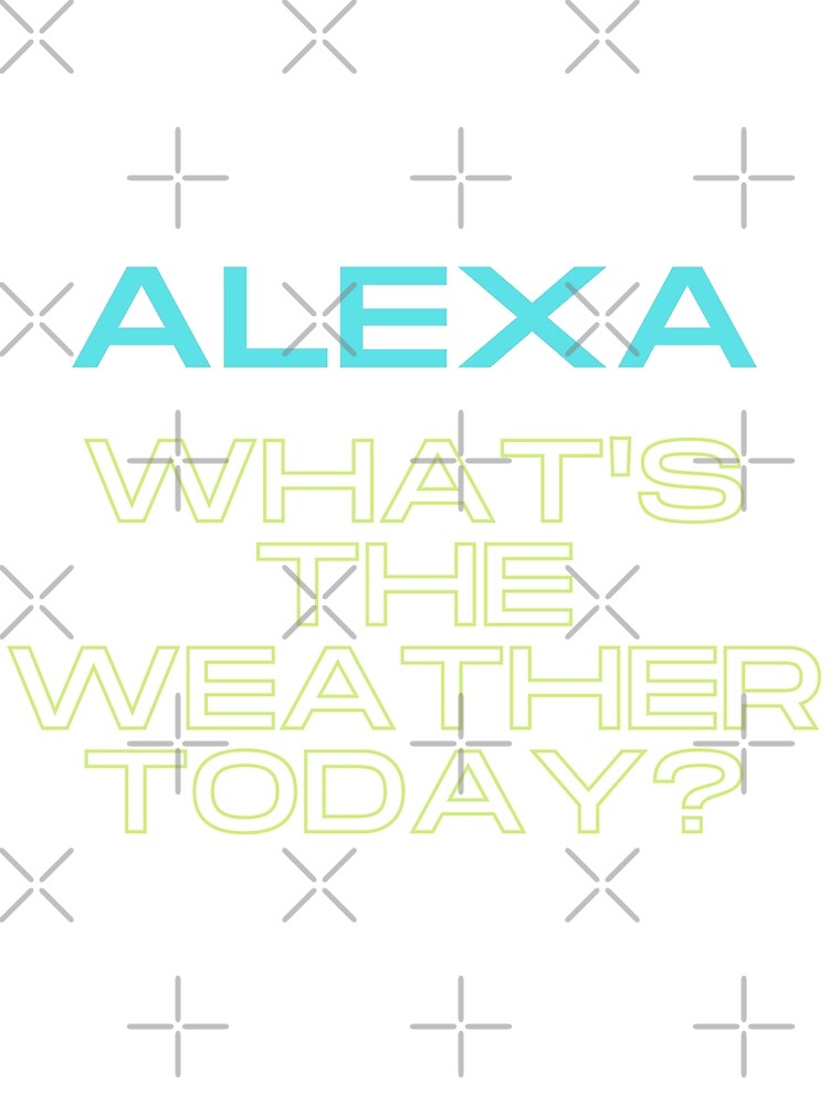  alexa whats the weather today poster for sale by artistylio redbubble