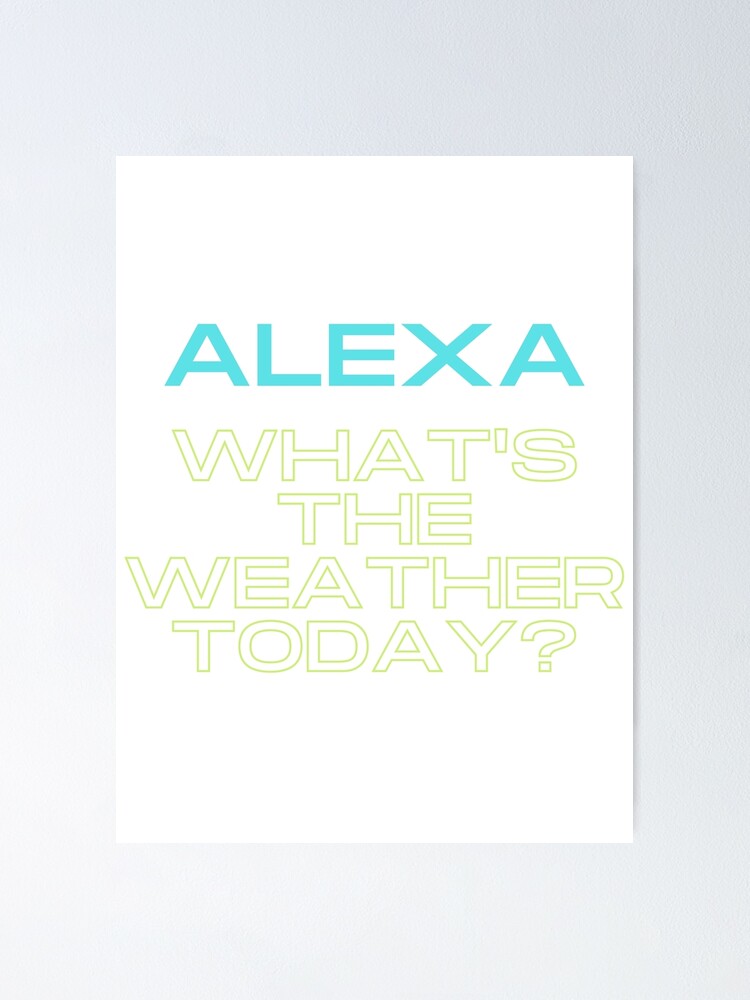  alexa whats the weather today poster for sale by artistylio redbubble