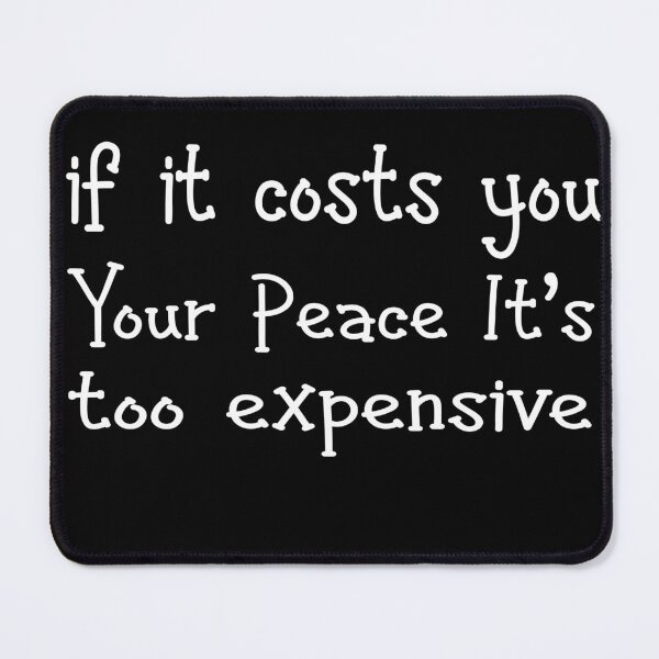 Item preview, Funny If It Costs You Your Peace It's Too Expensive  designed and sold by solimangomaa.