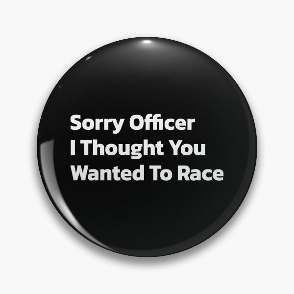 Item preview, Sorry Officer I Thought You Wanted To Race. designed and sold by Quote a Passage.