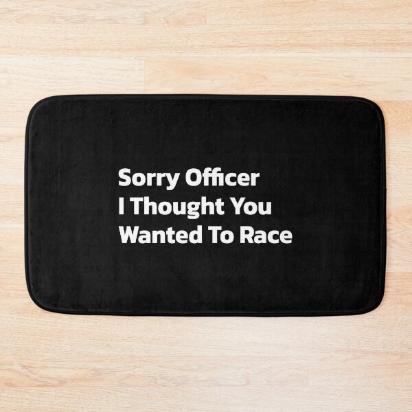 Item preview, Sorry Officer I Thought You Wanted To Race. designed and sold by Quote a Passage.