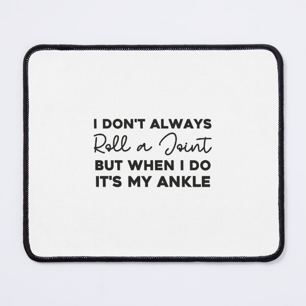Item preview, I Don't Always Roll A Joint But When I Do It's My Ankle, I Don't Always Roll A Joint But When I Do, It's My Ankle, I Don't Always Roll A Joint designed and sold by RedArtsDesign.