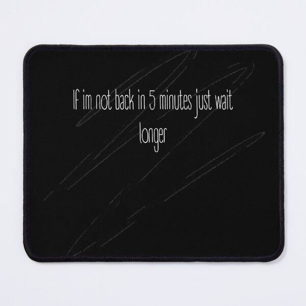 Item preview, if im not back in five minutes just wait longer designed and sold by rodayn2.