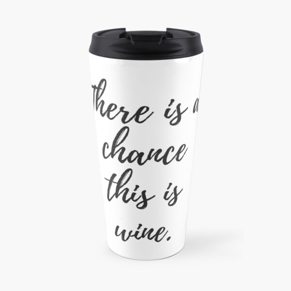 There is a Chance This is Wine Travel Mug