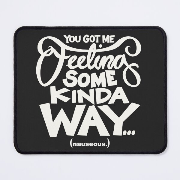 Item preview, You Got Me Feeling Some Kinda Way... Nauseous. White text designed and sold by Calipygian.