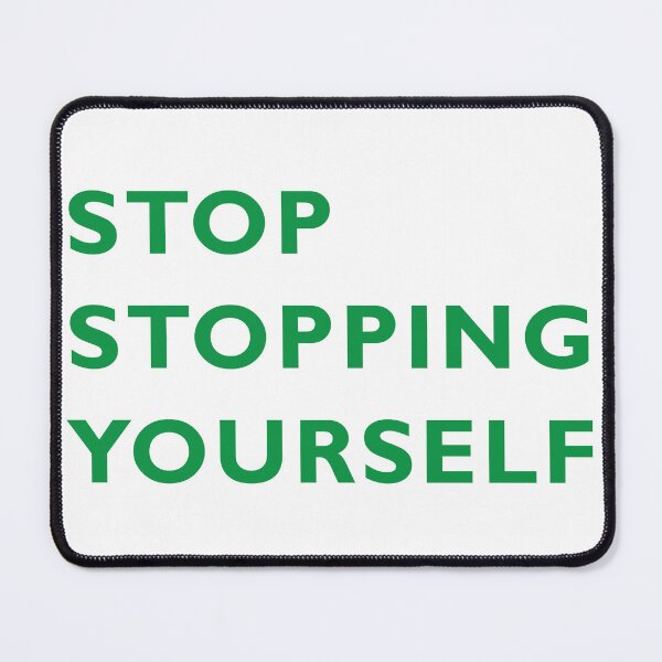 Item preview, Stop Stopping Yourself designed and sold by RossDillon.