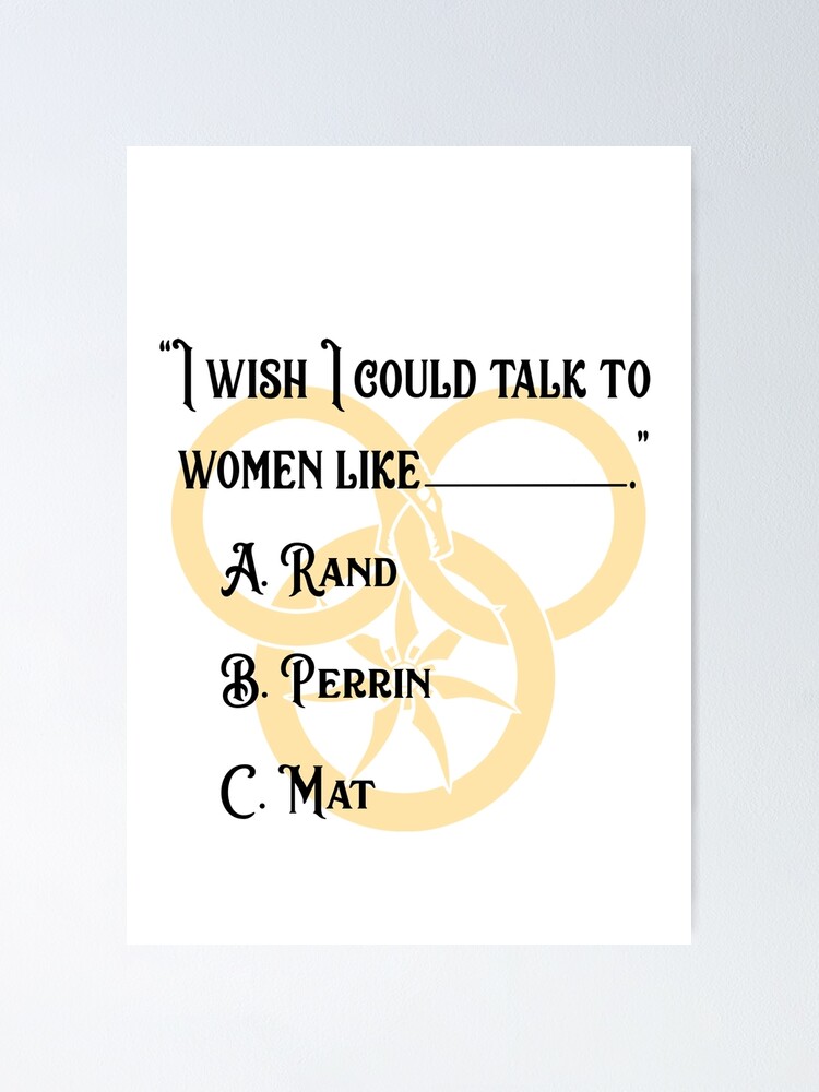 "I wish I could talk to women like.... Wheel of Time fan art" Poster