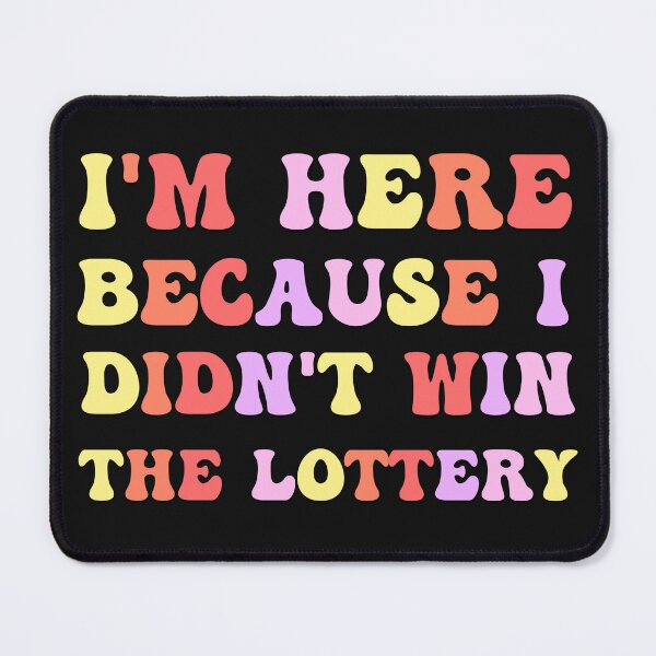 Item preview, I'm here because I didn't win the lottery office saying designed and sold by Emotionville.