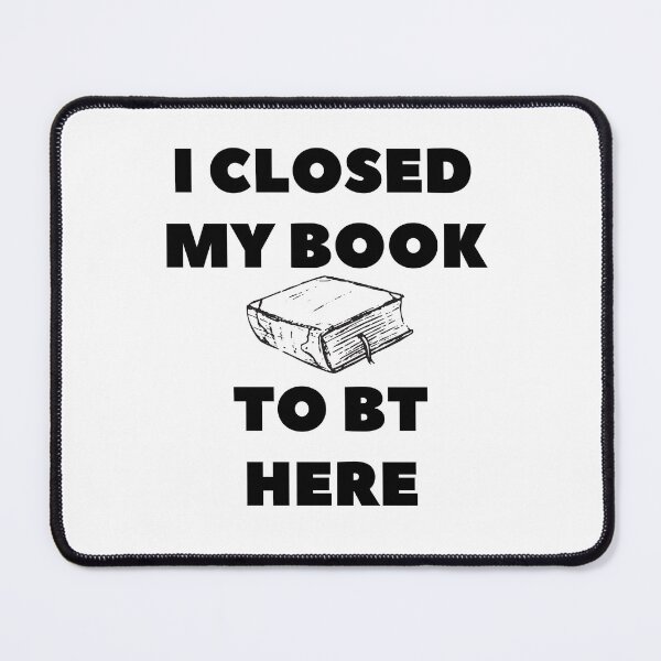 Item preview, I Closed My Book To Be Here t-shirt classic quotes t-shirt designed and sold by chaousari98 ⭐️⭐️⭐️⭐️⭐️.