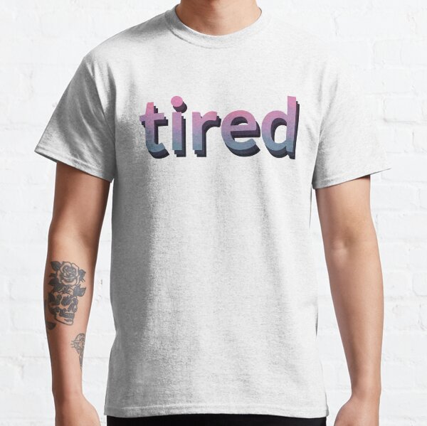 I'm Just Tired Classic T-Shirt