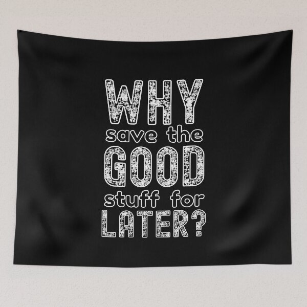 Item preview, Why Save The Good Stuff For Later?  designed and sold by Sun Sand & Sea Art.