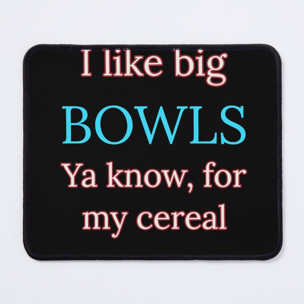 Item preview, I like big Bowls,, ya know for my cereal  designed and sold by Jho251981.