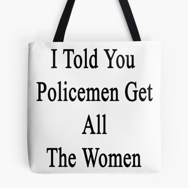 Item preview, I Told You Policemen Get All The Women  designed and sold by supernova23.