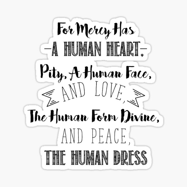 For Mercy has a Human Heart, Pity, a Human Face, and Love. The Human Form Divine, and Peace, the Human Dress Sticker