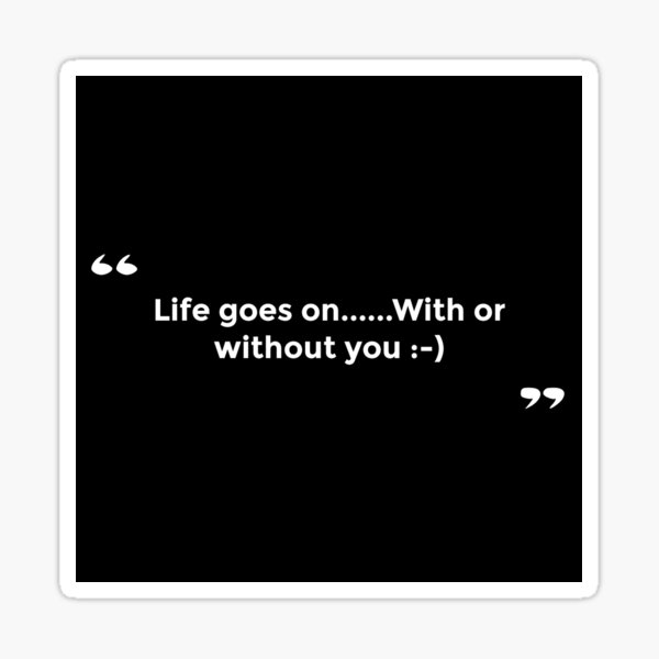 life-goes-on-with-or-without-you-motivational-quote-sticker-for-sale