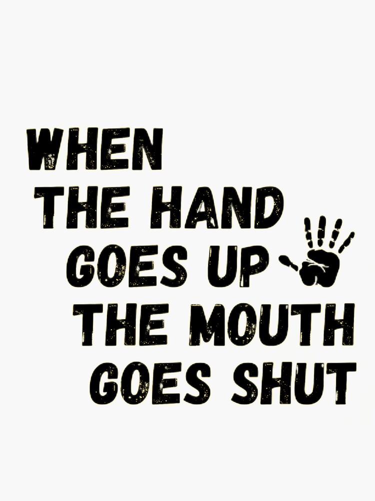 when-the-hand-goes-up-the-mouth-goes-shut-sticker-for-sale-by