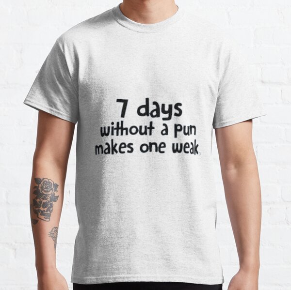 Seven Days without a pun makes one weak white T-Shirt Classic T-Shirt