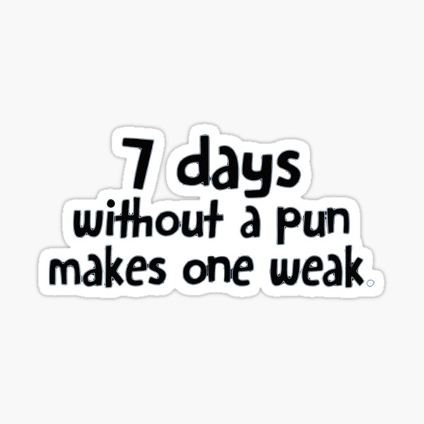 Seven Days without a pun makes one weak white T-Shirt Sticker