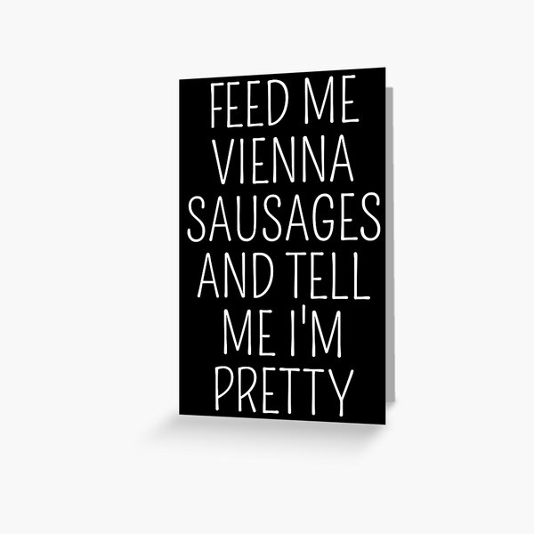 "Feed Me Vienna Sausages Funny Vienna Sausage Lover Meme" Greeting Card