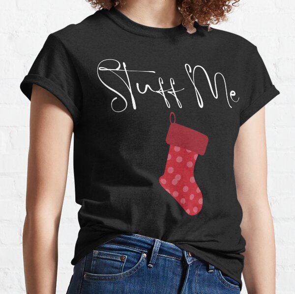 Christmas Humor. Rude, Offensive, Inappropriate Christmas Card. Stuff Me, Christmas Stocking Classic T-Shirt
