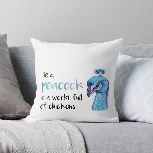 Be a Peacock in a world full of chickens Throw Pillow