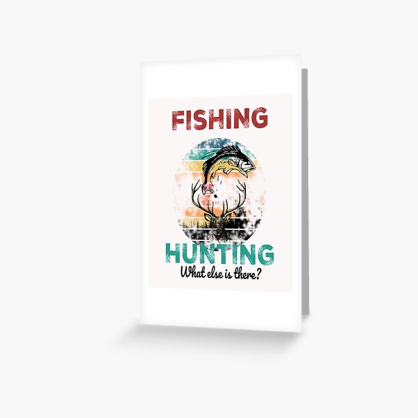 Funny Hunting and Fishing What Else is There? -hunters quote