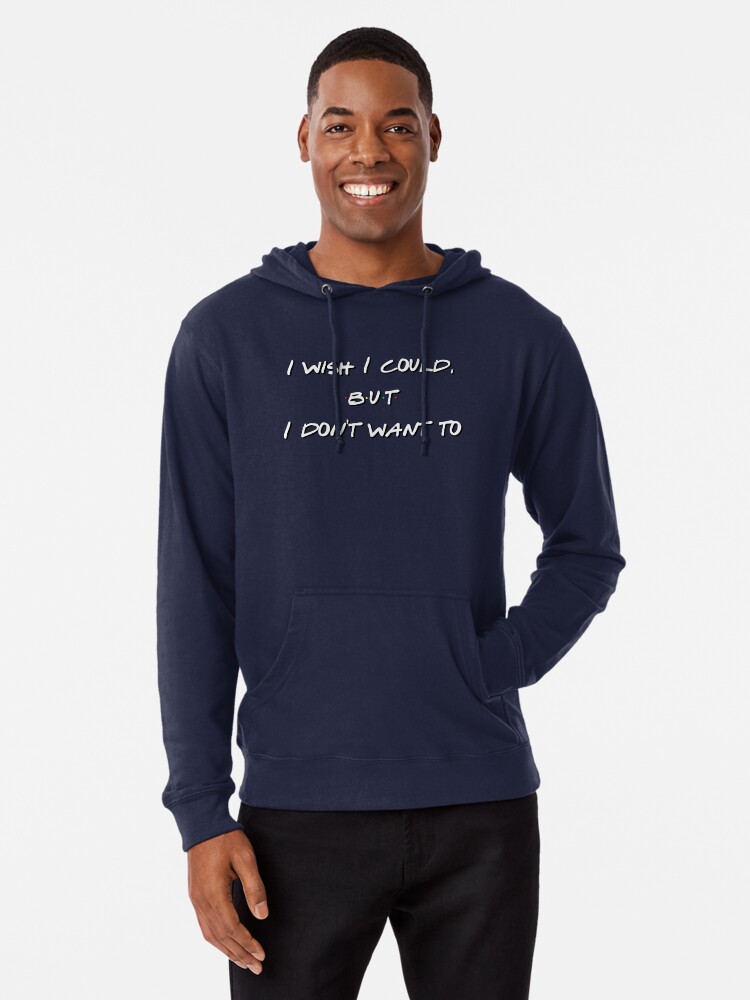 Phoebe Buffay Hooded Sweatshirt Hoodie Hoody Friends TV Show I Wish I Could But I Don't Want To