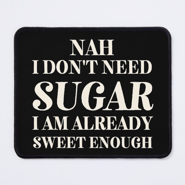 Item preview, I don't Need Sugar. Already Sweet Enough designed and sold by SalxSal.
