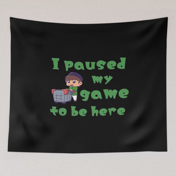Item preview, I paused my game to be here designed and sold by We Grow.
