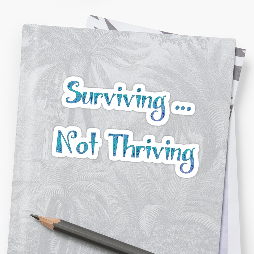 Surviving Not Thriving Meaning