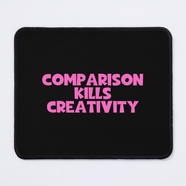 Item preview, Comparison Kills Creativity designed and sold by JourneyCreative.