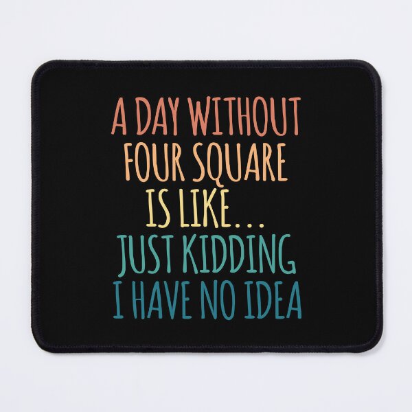 Item preview, A Day Without Four square Is Like Just Kidding I Have No Idea designed and sold by kindxinn.