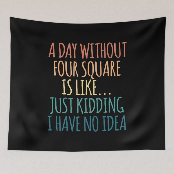 Item preview, A Day Without Four square Is Like Just Kidding I Have No Idea designed and sold by kindxinn.
