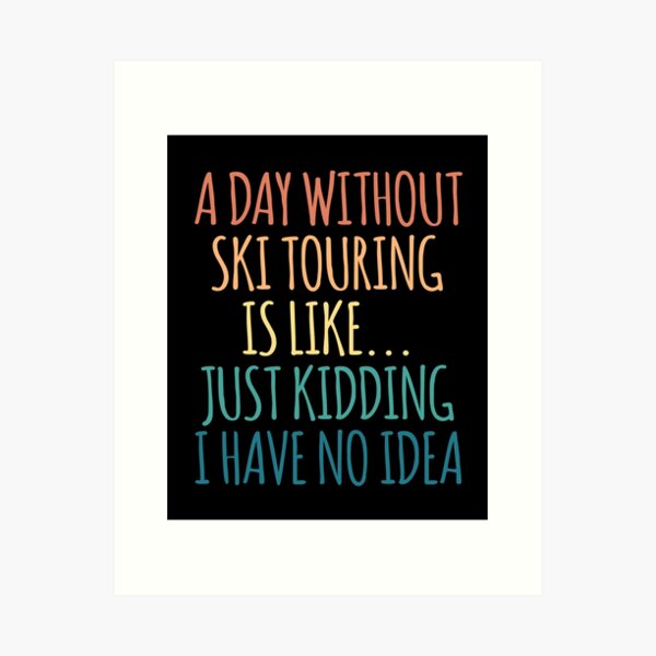 Item preview, A Day Without Ski touring Is Like Just Kidding I Have No Idea designed and sold by kindxinn.