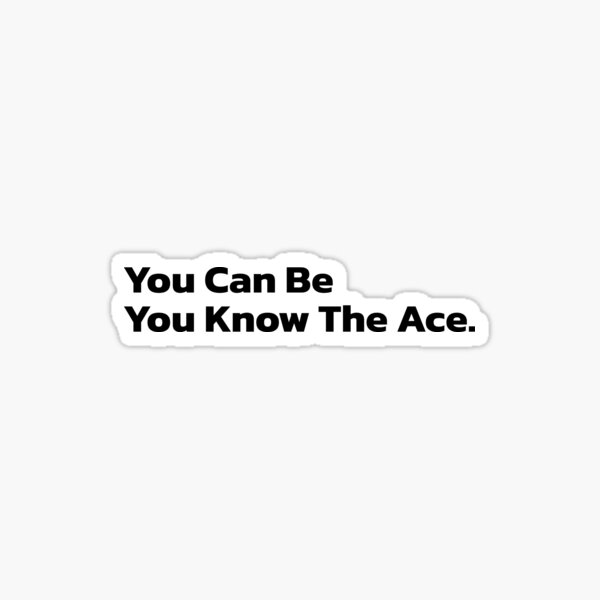 you-can-be-you-know-the-ace-sticker-for-sale-by-hehasquoted-redbubble