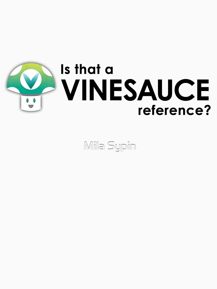 "Is that a Vinesauce reference?" Tshirt for Sale by jubgougwr