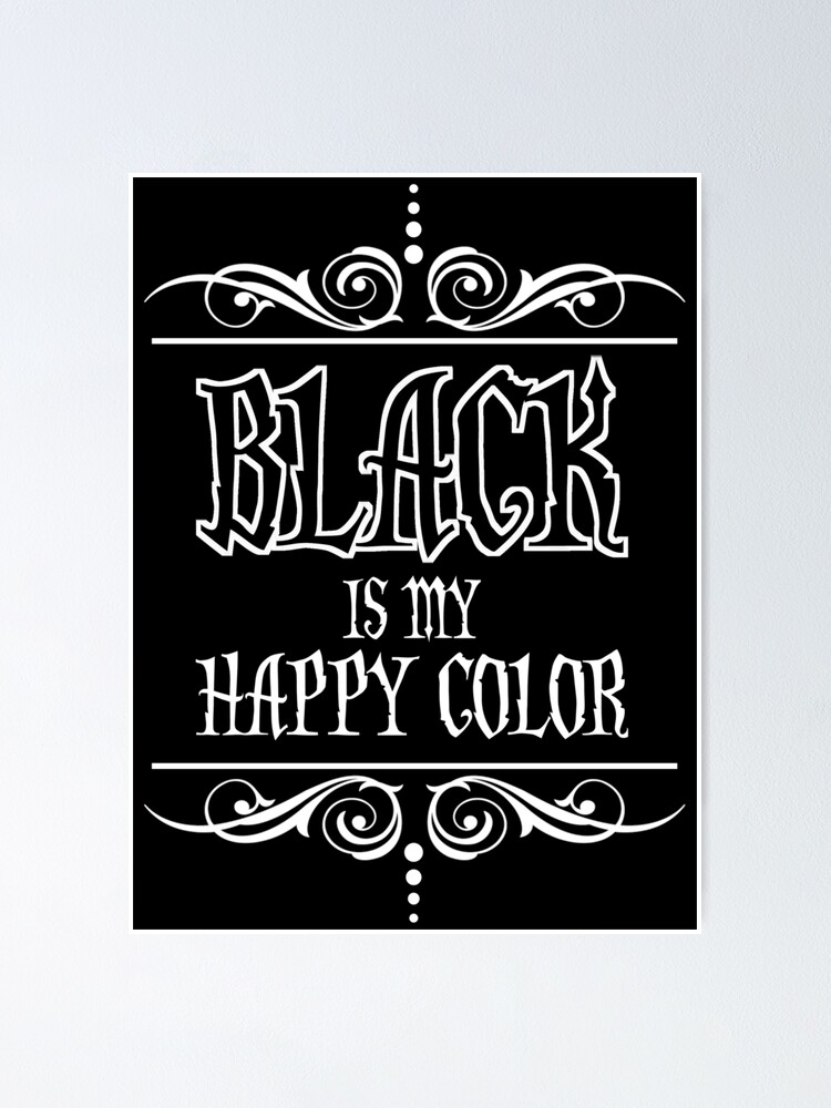 "BLACK Is My Happy Color" Poster by NaumaddicArts Redbubble