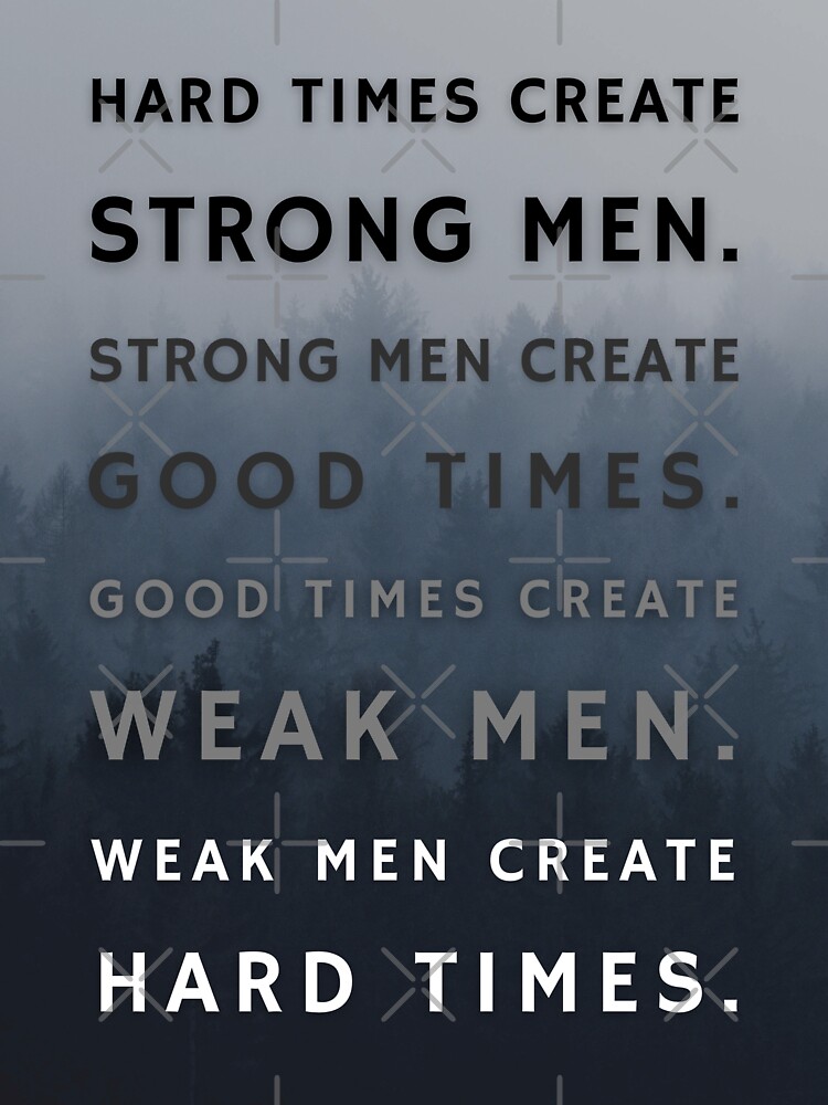  Hard Times Create Strong Men Good Times Create Weak Men Sticker For 