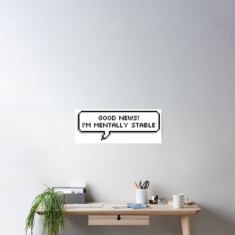 good-news-im-mentally-stable-poster-for-sale-by-deelara-redbubble