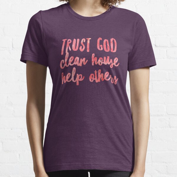 Trust God clean house help others recovering alcoholic shirt Essential T-Shirt