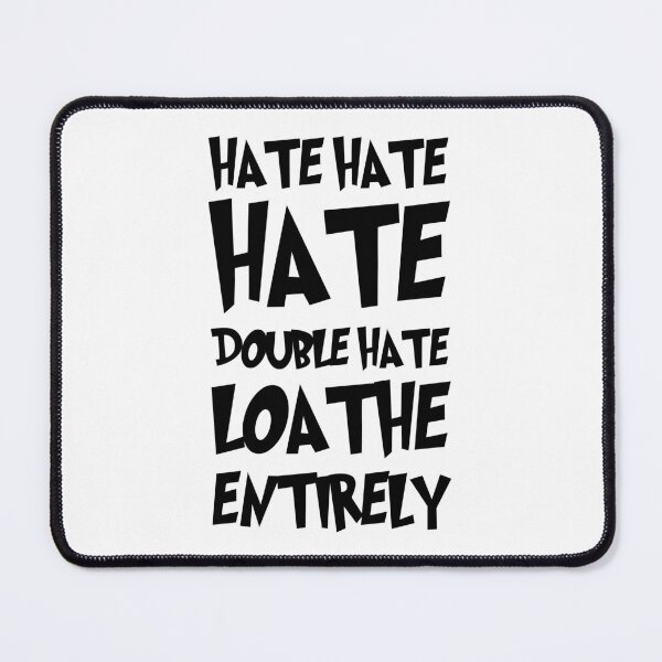 Item preview, Hate Hate Hate Double Hate Loathe Entirely designed and sold by Loveart60.
