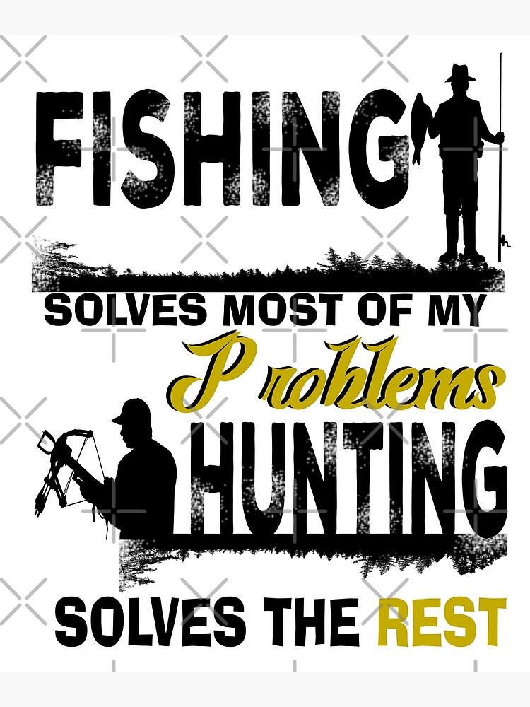 Funny Fishing And Hunting Fishing Solve Most Of My Problems