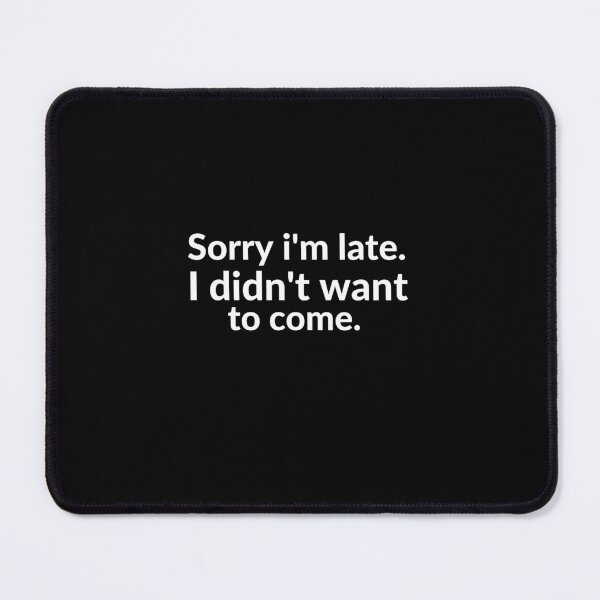 Item preview, Sorry I'm late. I didn't want come. designed and sold by drive-to-sucess.