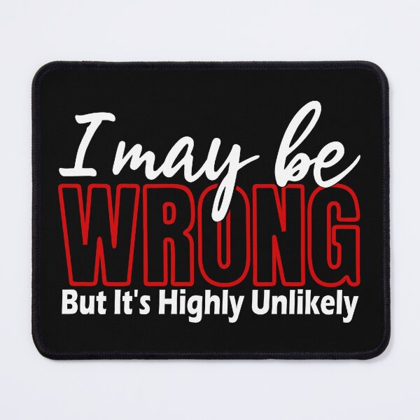 Item preview, I May Be Wrong But Its Highly Unlikely, Sarcastic Humor, Funny Quote designed and sold by dmr studio.