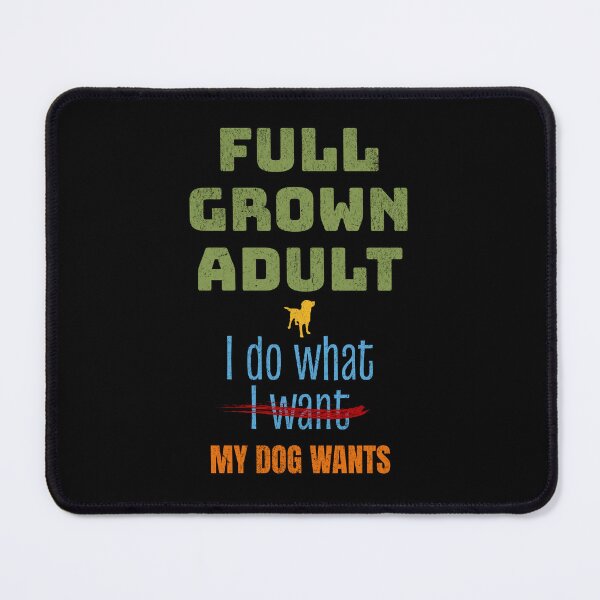 Item preview, Funny Dog, Full Grown Adult I Do What My Dog Wants designed and sold by artfulnotebook.
