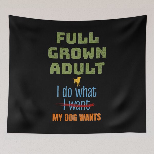 Item preview, Funny Dog, Full Grown Adult I Do What My Dog Wants designed and sold by artfulnotebook.