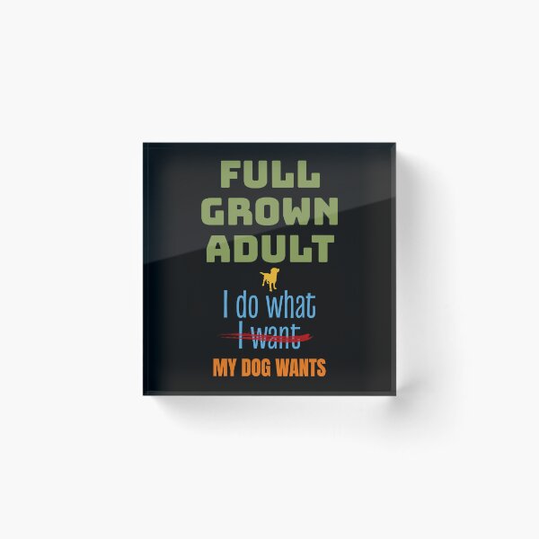 Item preview, Full Grown, Do What Dog Wants, Funny Dog Lover designed and sold by artfulnotebook.