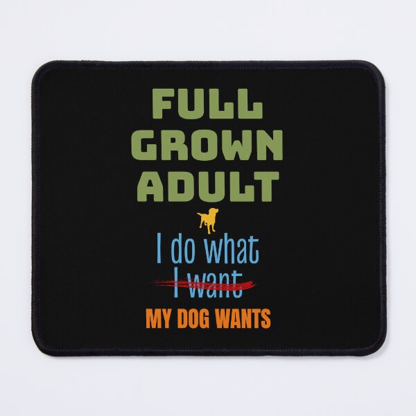 Item preview, Full Grown, Do What Dog Wants, Funny Dog Lover designed and sold by artfulnotebook.
