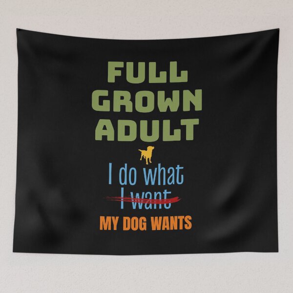 Item preview, Full Grown, Do What Dog Wants, Funny Dog Lover designed and sold by artfulnotebook.